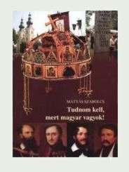 Mátyás Szabolcs: Tudnom kell, mert magyar vagyok! Mátyás Szabolcs: Tudnom kell, mert magyar vagyok!